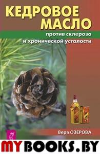 Кедровое масло против атеросклероза и хронической усталости. Озерова В.М.