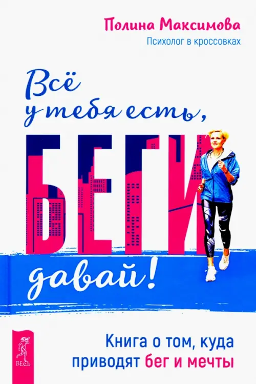 Всё у тебя есть, беги давай! Книга о том, куда приводят бег и мечты. Максимова Полина