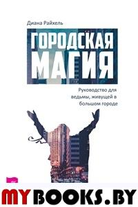 Городская магия. Руководство для ведьмы, живущей в большом городе. Райхель Д.