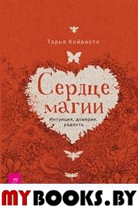 Сердце магии. Интуиция, доверие, радость. Койвисто Т.