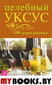 Целебный уксус. 100 лучших рецептов. Полевая Мария Александровна