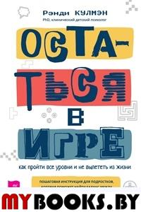 Остаться в игре. Как пройти все уровни и не вылететь из жизни. Пошаговая инструкция для подростков