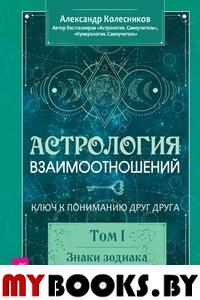 Колесников А.Г. Астрология взаимоотношений. Ключ к пониманию друг друга. Том 1. Знаки Зодиака и классическая синастрия