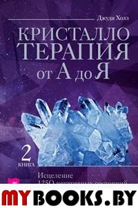 Кристаллотерапия от А до Я.Исцеление 1250 негативных состояний с помощью камней новой эры. . Холл Джуди.