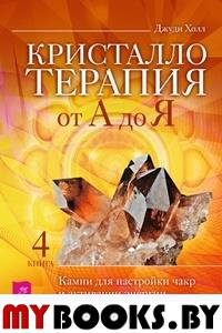 Кристаллотерапия от А до Я.Камни для настройки чакр и активации энергии кундалини. . Холл Джуди.