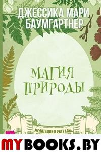 Магия природы. Медитации и ритуалы, чтобы обрести свой внутренний голос. Баумгартнер Д.М.