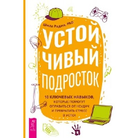 Устойчивый подросток. 10 ключевых навыков, которые помогут оправиться от неудач. Раджа Ш.