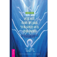 Каер Ш.А. Исцелите своих предков, чтобы исцелить свою жизнь. Преобразующая сила памяти рода