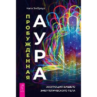 Пробужденная аура. Эволюция вашего энергетического тела. Эмброуз К.