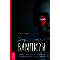 Энергетические вампиры. Защита от ментальных хищников и паразитов. Слейт Д.Х.