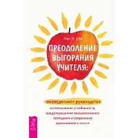 Преодоление выгорания учителя: еженедельное руководство по повышению устойчивости, предотвращению эмоционального истощения и сохранению вдохновения в классе. Ева Э.Л.