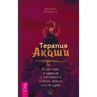 Терапия Акаши. Исцеление, очищение и постижение тайных хроник вашей души. Романия А.