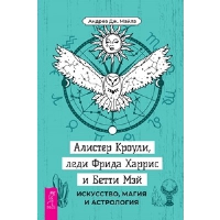 Алистер Кроули, леди Фрида Харрис и Бетти Мэй. Искусство, магия и астрология. Майлз А.Д.