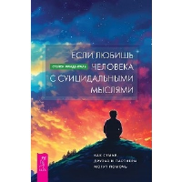 Если любишь человека с суицидальными мыслями. Как семья, друзья и партнеры могут помочь. Фриденталь С.