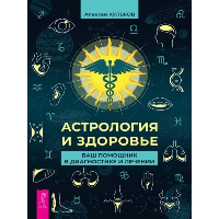 Астрология и здоровье. Ваш помощник в диагностике и лечении. Кульков А.М.