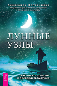 Лунные узлы. Как понять прошлое и предвидеть будущее. Колесников А.