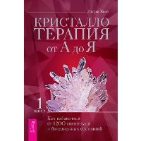 Кристаллотерапия от А до Я. Как избавиться от 1200 симптомов и болезненных состояний , Холл Джуди