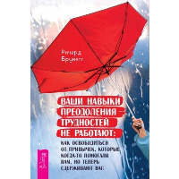 Ваши навыки преодоления трудностей не работают: как освободиться от привычек, которые когда-то помогали вам, но теперь сдерживают вас. Бруйетт Р.