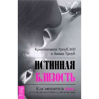 Истинная близость. Как меняется секс, когда отношения достигают духовной гармонии. Кришнананда, Троуб А.