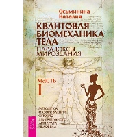 Квантовая биомеханика тела. Методика оздоровления опорно-двигательного аппарата. Часть 1. Осьминина Н.Б.