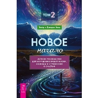 Новое начало. Том 2. Личное руководство для улучшения вашей жизни, свободы и стремления к счастью. Хикс Д., Хикс Э.