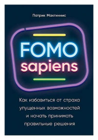 FOMO sapiens: Как избавиться от страха упущенных возможностей и начать принимать. Макгиннис П.