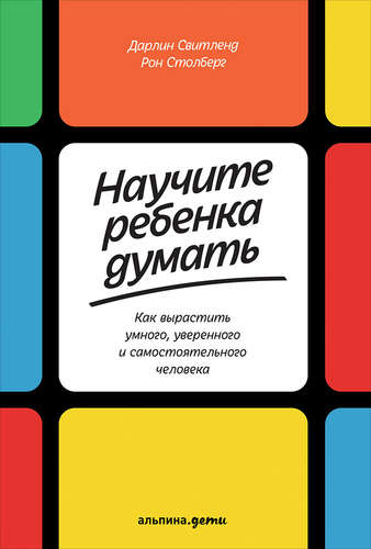 Научите ребенка думать: Как вырастить умного, уверенного и самостоятельного человека. 2-е издание СВИТЛЕНД Д., СТОЛБЕРГ Р.