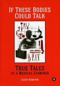 If These Bodies Could Talk. True Tales of a Medical Examiner. Решетун А.М.