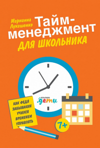 Тайм-менеджмент для школьника: Как Федя Забывакин учился временем управлять (0+) Лукашенко М.