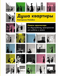 Душа квартиры. Советы архитектора по обустройству пространства для работы и жизни. Рейзбих Е.