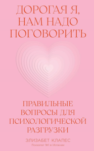 Дорогая я,нам надо поговорить. Правильные вопросы для психологической разгрузки. Клапес Э.