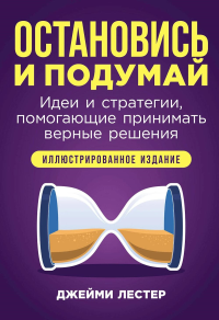 Остановись и подумай. Идеи и стратегии,помогающие принимать верные решения. Лестер Д.