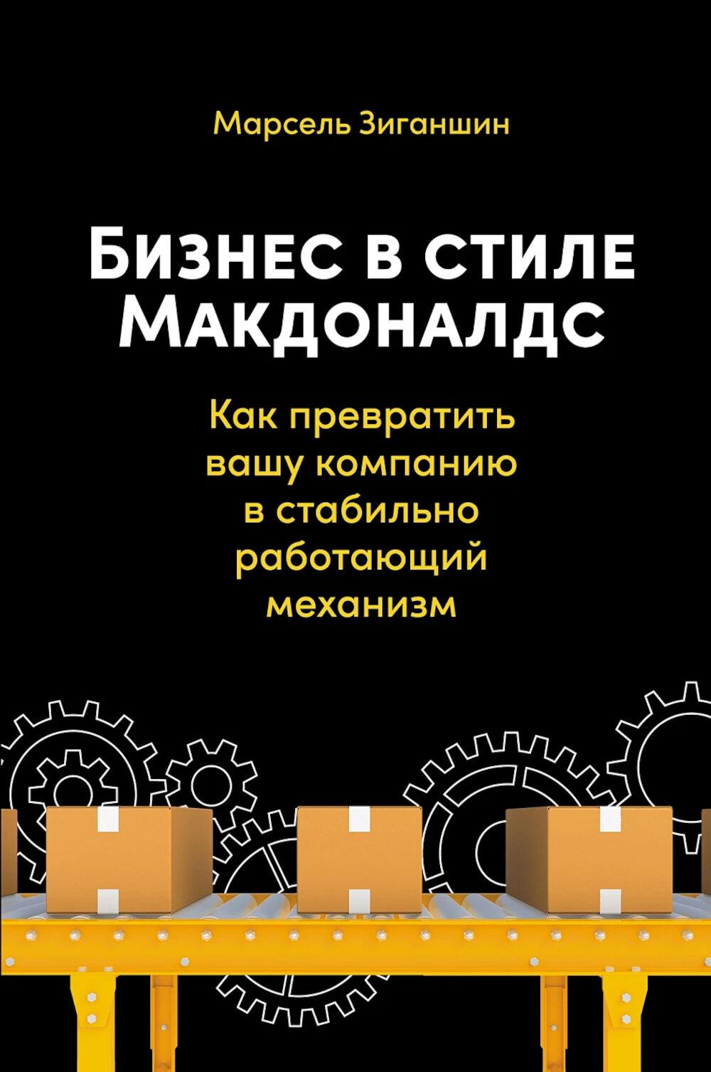 Бизнес в стиле "Макдоналдс": Как превратить вашу компанию в стабильно работающий механизм. Зиганшин Марсель