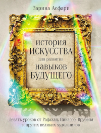 История искусства для развития навыков будущего: Девять уроков от Рафаэля,Пикассо. Асфари  З.