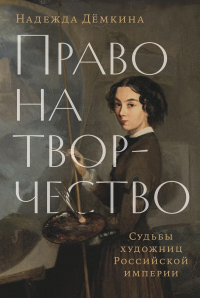 Право на творчество: Судьбы художниц Российской империи. Дёмкина Надежда