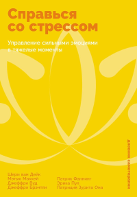 Справься со стрессом: Управление сильными эмоциями в тяжелые моменты. ван Дейк Шери, Маккей Мэтью, Вуд Джеффри, Брэнтли Джеффри, Фаннинг Патрик, Пул Эрика, Зурита Она Патриция