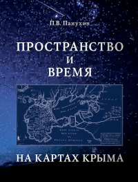 Пространство и время на картах Крыма. Научное издание. Панухин П.