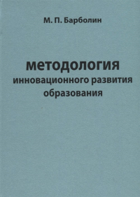 Методология инновационного развития образования. . Барболин М.П..