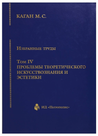 Избранные труды в VII тт. Том IV. Воросы эстетики и искусствознания. . Каган М.С.. 4 т.