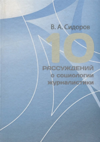 10 рассуждений о социологии журналистики. . Сидоров В.А..