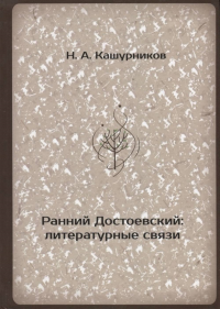 Ранний Достоевский: литературные связи. . Кашурников Н. А..