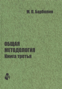 Общая методология. Книга третья: Методы единой гентической организации жизни человека, общества, природы, космоса. . Барболин М.П.. Кн.3