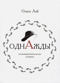 Однажды. Книга историй и психотерапевтических практик. Ольга Лой