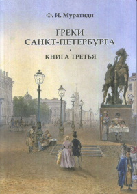 Греки Санкт-Петербурга. Книга третья. . Муратиди Ф.И., автор-составитель. Кн. 3