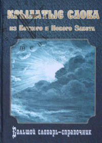 Крылатые слова из Ветхого и Нового Завета. Большой словарь-справочник. Познин В.Ф.