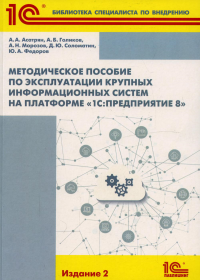 Методическое пособие по эксплуатации крупных информационных систем на платформе "1С: Предприятие 8". 2-е изд., перераб.и доп. . Морозов А.Н., Асатрян А.А., Голиков А.Б.1С-Паблишинг