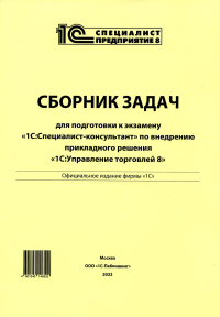 . Сборник задач для подготовки к экзамену "1С:Специалист-консультант" по внедрению прикладного решения "1С:Управления торговлей 8"