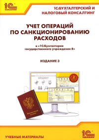 Учет операций по санкционированию расходов в "1С:Бухгалтерии государственного учреждения 8". Учебные материалы. 3-е изд., перераб. и доп