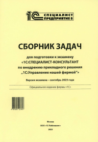 . Сборник задач для подготовки к экзамену "1С:Специалист-консультант" по внедрению прикладного решения "1С:Управление нашей фирмой". 09.23 г