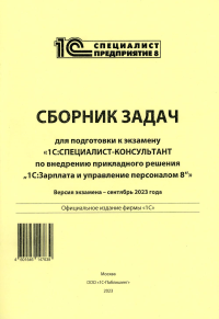 . Сборник задач для подготовки к экзамену "1С:Специалист консультант" по внедрению прикладного решения "1С:Зарплата и управление персоналом 8". 09.23 г